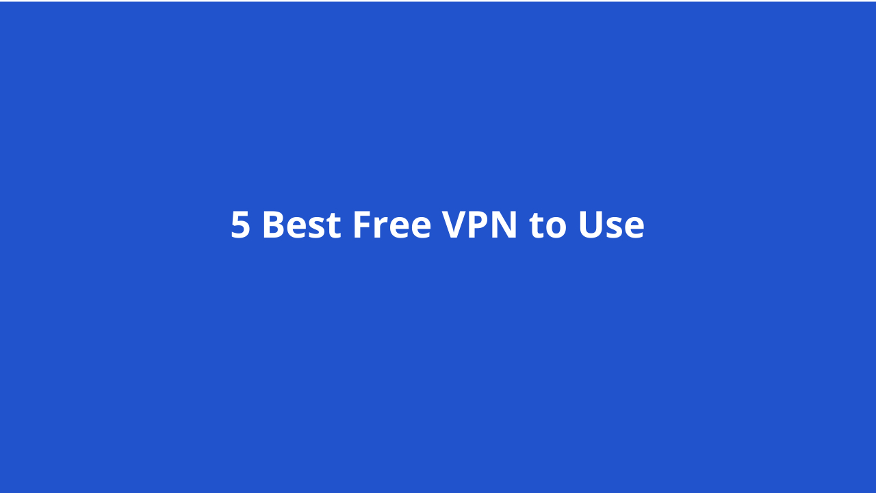 5 Best Free VPN to Use
